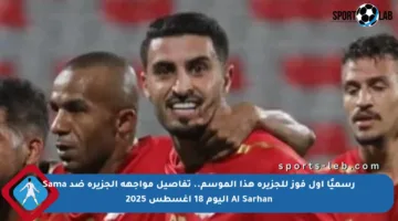 رسميًا أول فوز للجزيرة هذا الموسم.. تفاصيل مواجهة الجزيرة ضد Sama Al Sarhan اليوم 18 أغسطس 2025